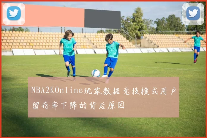 NBA2KOnline玩家数据竞技模式用户留存率下降的背后原因