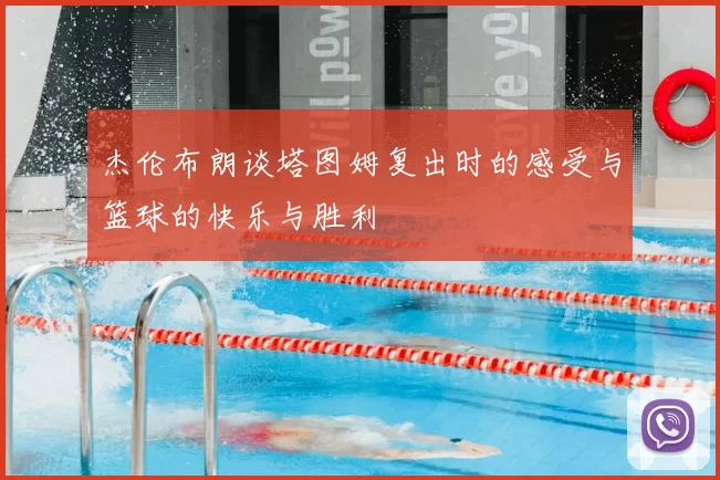 杰伦布朗谈塔图姆复出时的感受与篮球的快乐与胜利