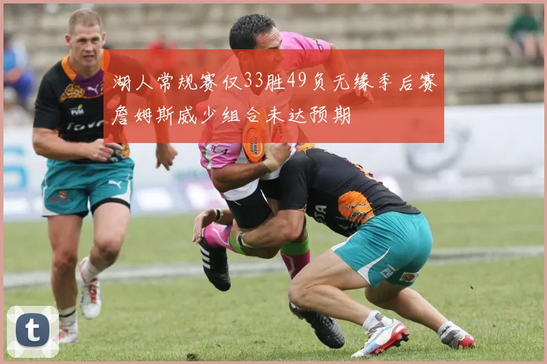 湖人常规赛仅33胜49负无缘季后赛詹姆斯威少组合未达预期
