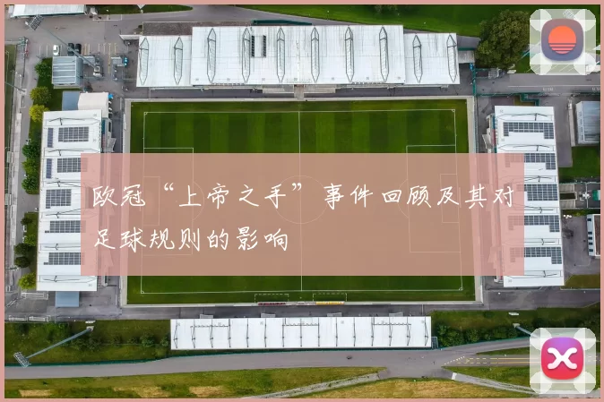 欧冠“上帝之手”事件回顾及其对足球规则的影响