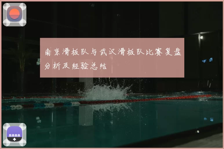 南京滑板队与武汉滑板队比赛复盘分析及经验总结