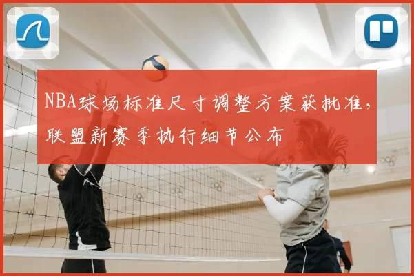 NBA球场标准尺寸调整方案获批准，联盟新赛季执行细节公布