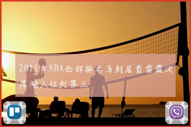 2011年NBA西部排名马刺居首雷霆次席湖人位列第三
