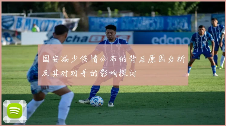 国安减少伤情公布的背后原因分析及其对对手的影响探讨