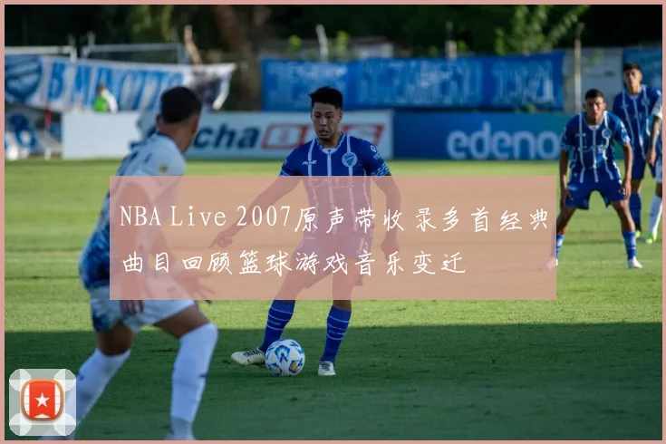 NBA Live 2007原声带收录多首经典曲目回顾篮球游戏音乐变迁
