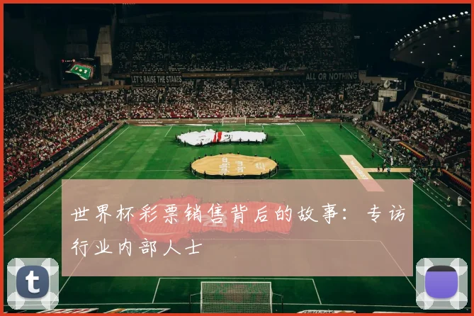 世界杯彩票销售背后的故事:专访行业内部人士