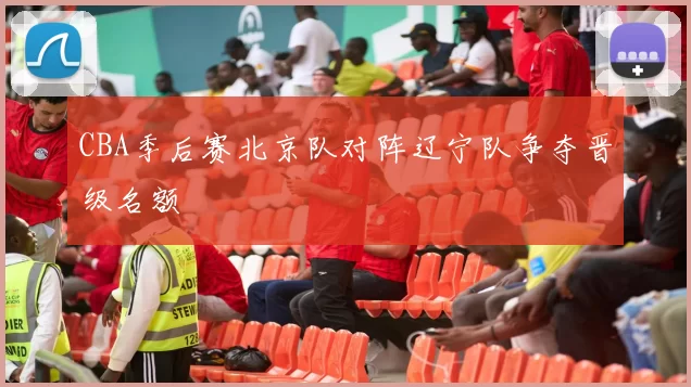 CBA季后赛北京队对阵辽宁队争夺晋级名额