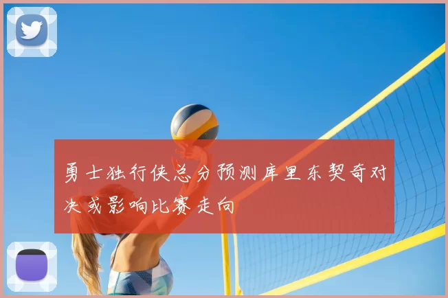 勇士独行侠总分预测库里东契奇对决或影响比赛走向