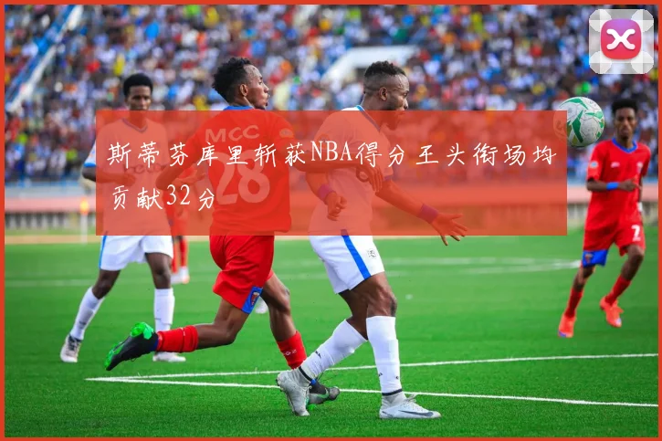 斯蒂芬库里斩获NBA得分王头衔场均贡献32分