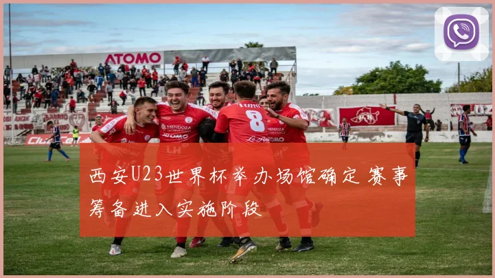 西安U23世界杯举办场馆确定 赛事筹备进入实施阶段