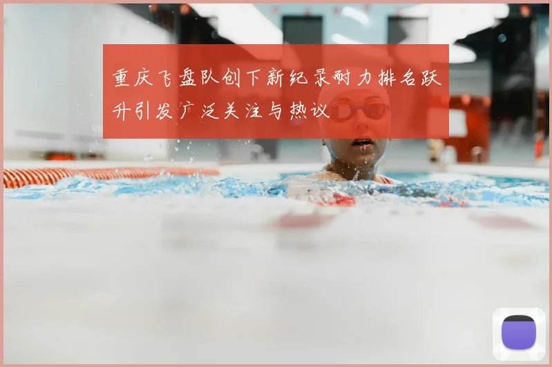 重庆飞盘队创下新纪录耐力排名跃升引发广泛关注与热议