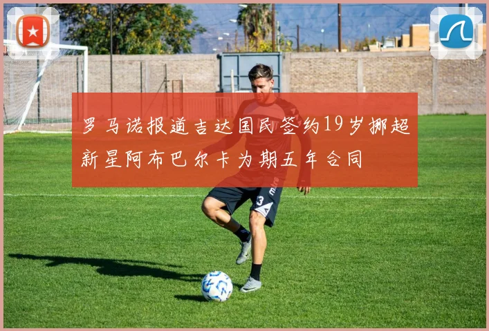 罗马诺报道吉达国民签约19岁挪超新星阿布巴尔卡为期五年合同